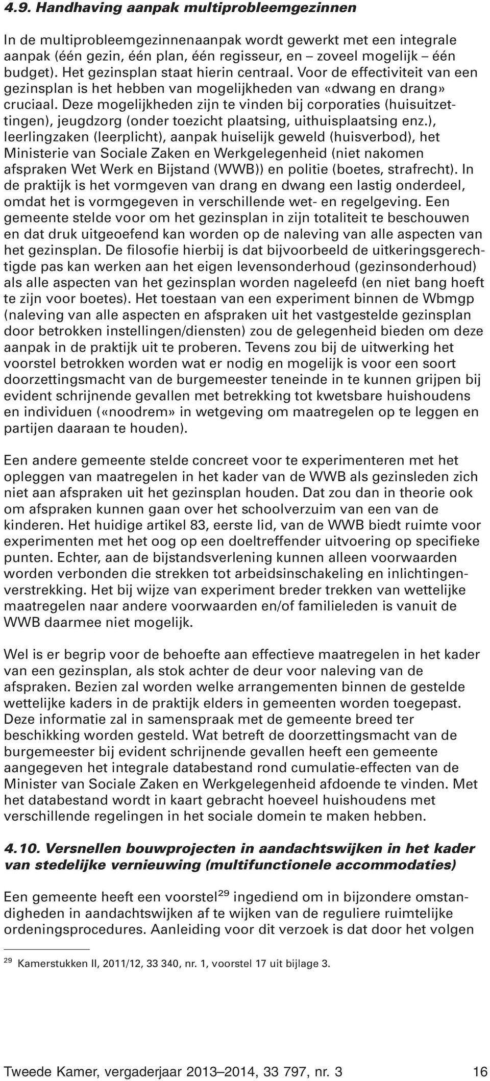 Deze mogelijkheden zijn te vinden bij corporaties (huisuitzettingen), jeugdzorg (onder toezicht plaatsing, uithuisplaatsing enz.