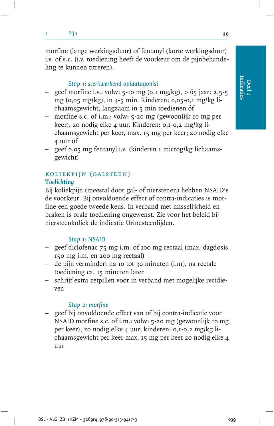 Kinderen: 0,05-0,1 mg/kg lichaamsgewicht, langzaam in 5 min toedienen óf morfine s.c. of i.m.: volw: 5-20 mg (gewoonlijk 10 mg per keer), zo nodig elke 4 uur.