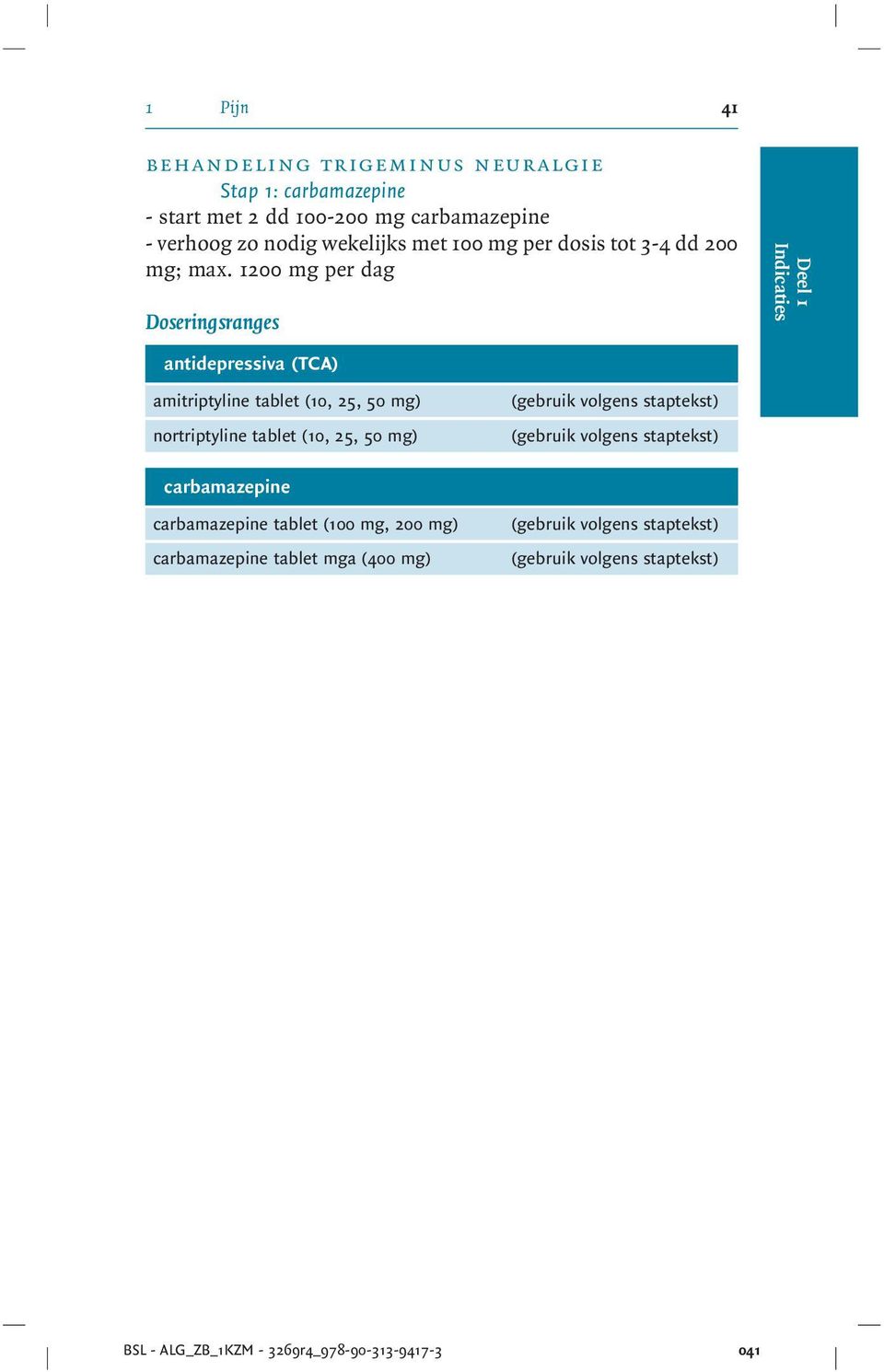 1200 mg per dag Doseringsranges antidepressiva (TCA) amitriptyline tablet (10, 25, 50 mg) nortriptyline tablet (10, 25, 50 mg) (gebruik