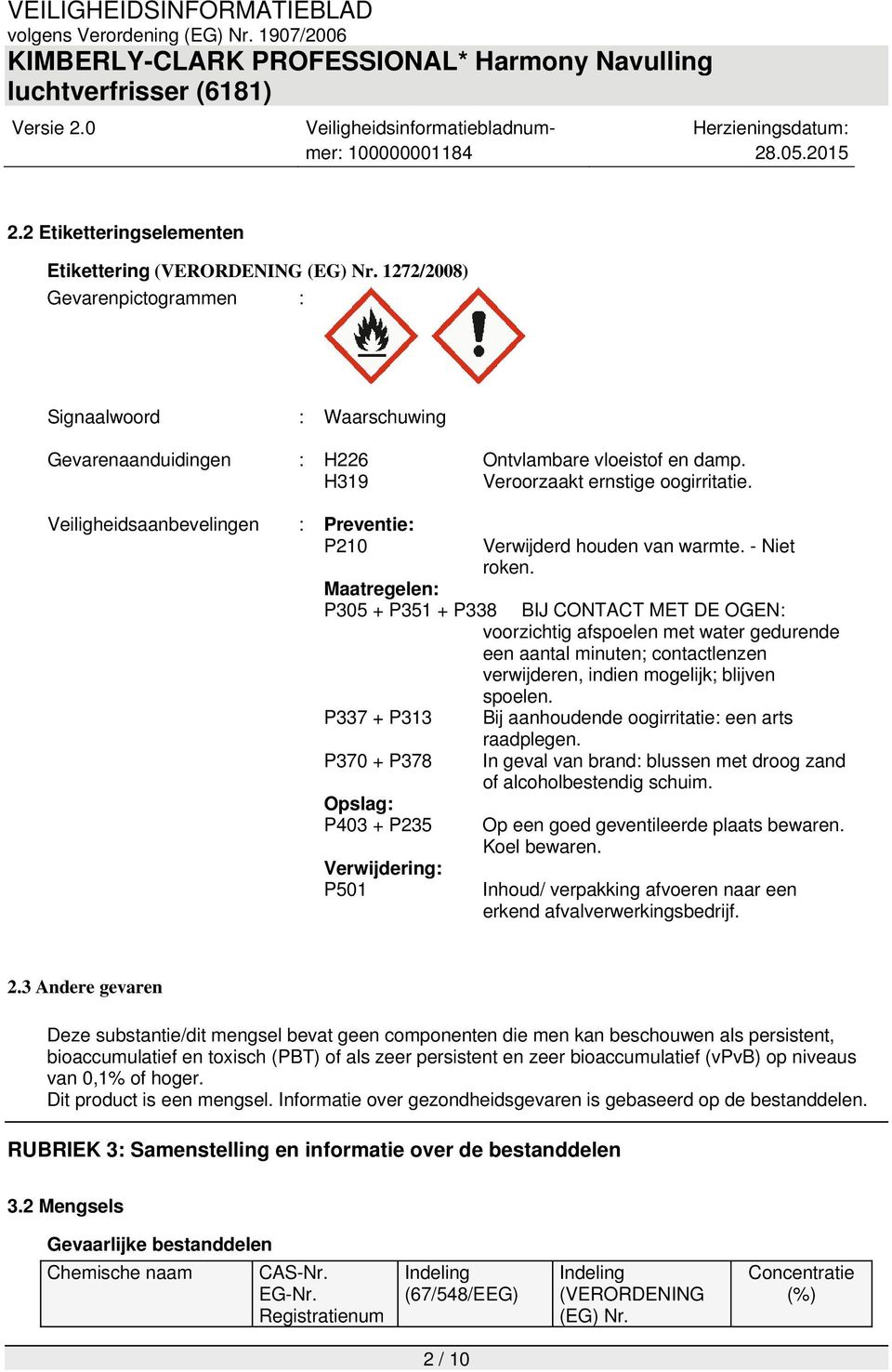 Veiligheidsaanbevelingen : Preventie: P210 Maatregelen: P305 + P351 + P338 P337 + P313 P370 + P378 Opslag: P403 + P235 Verwijdering: P501 Verwijderd houden van warmte. - Niet roken.