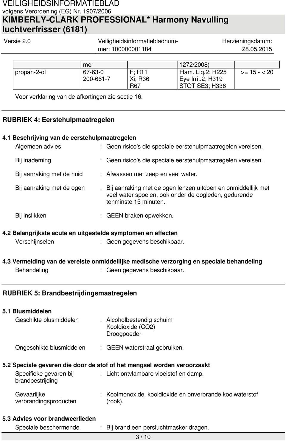 1 Beschrijving van de eerstehulpmaatregelen Algemeen advies : Geen risico's die speciale eerstehulpmaatregelen vereisen.