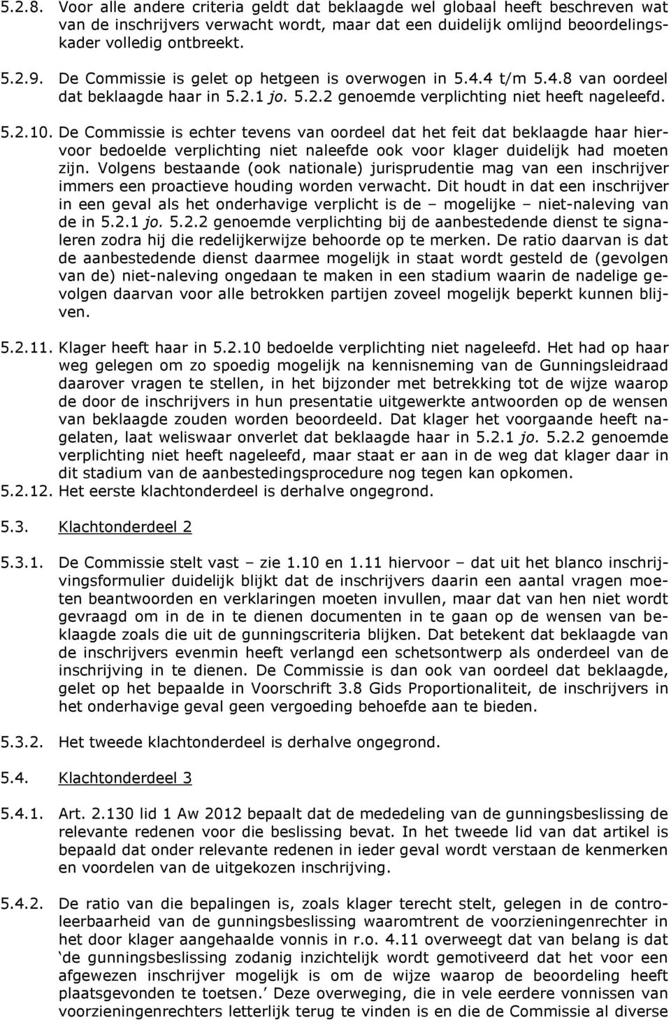 De Commissie is echter tevens van oordeel dat het feit dat beklaagde haar hiervoor bedoelde verplichting niet naleefde ook voor klager duidelijk had moeten zijn.