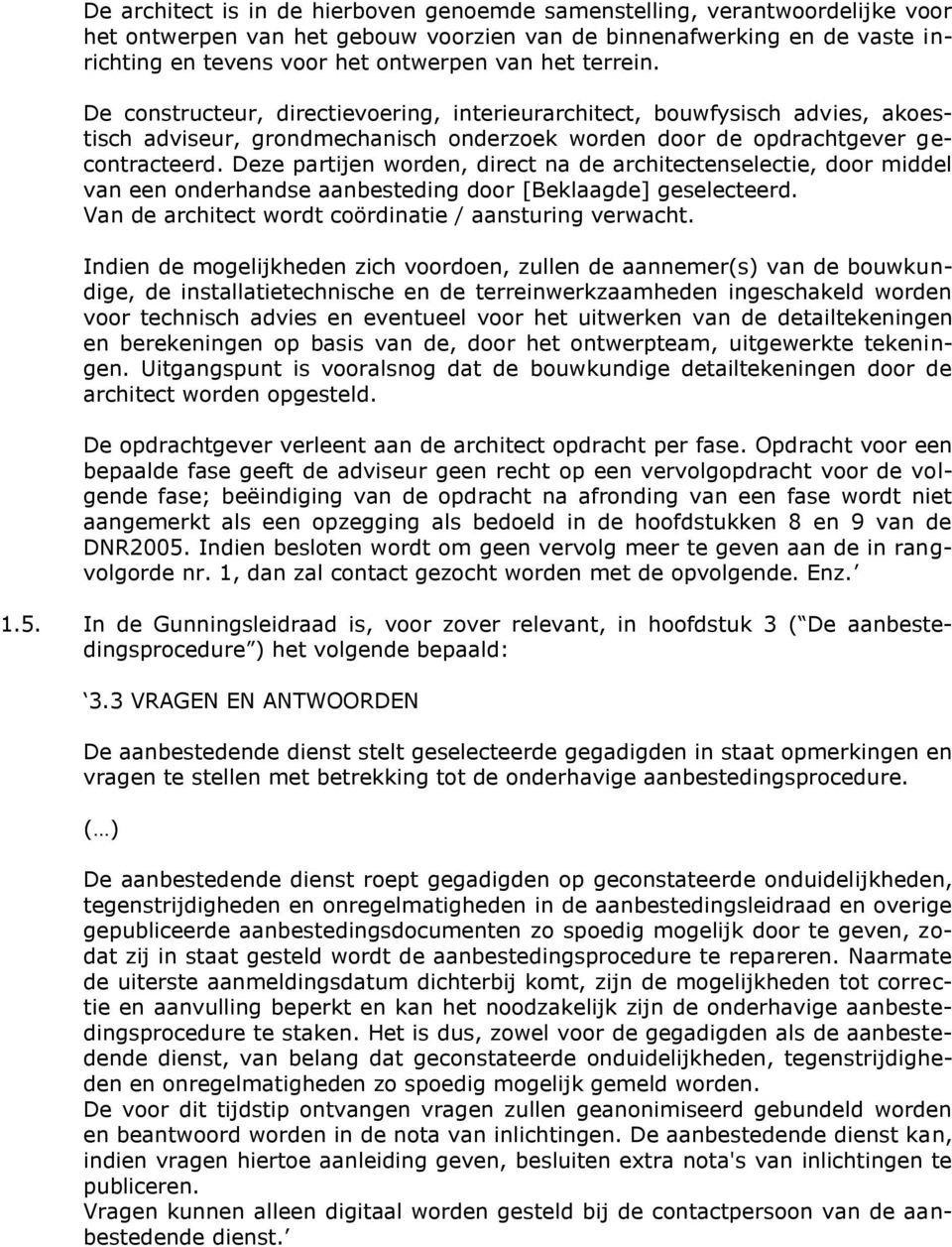 Deze partijen worden, direct na de architectenselectie, door middel van een onderhandse aanbesteding door [Beklaagde] geselecteerd. Van de architect wordt coördinatie / aansturing verwacht.