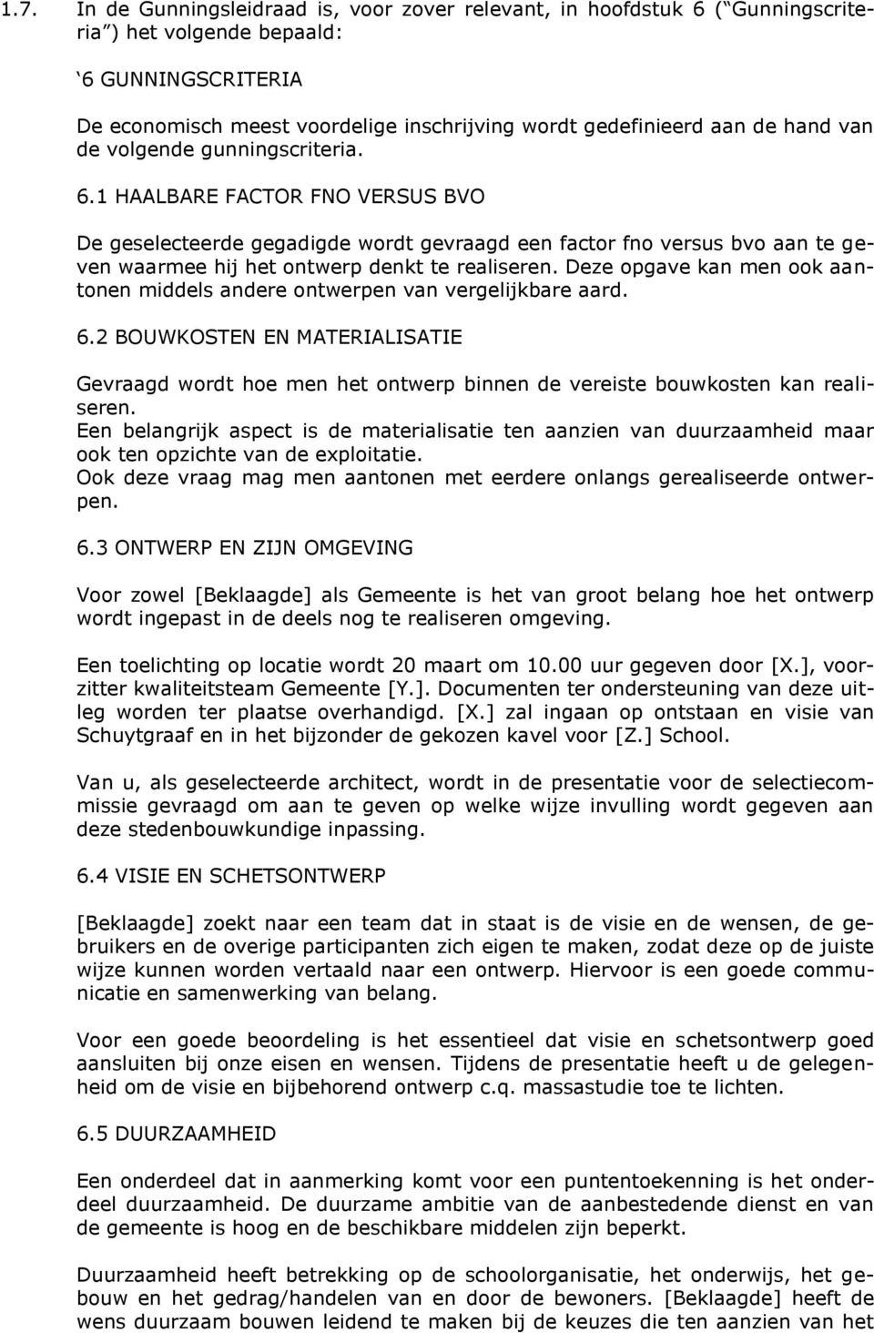 Deze opgave kan men ook aantonen middels andere ontwerpen van vergelijkbare aard. 6.2 BOUWKOSTEN EN MATERIALISATIE Gevraagd wordt hoe men het ontwerp binnen de vereiste bouwkosten kan realiseren.