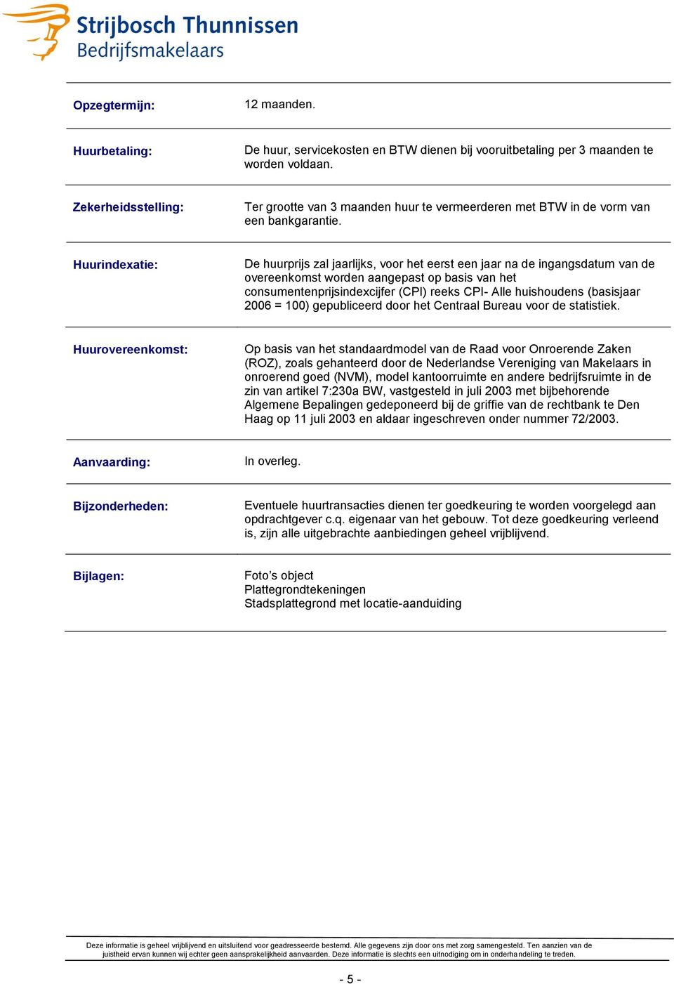 Huurindexatie: De huurprijs zal jaarlijks, voor het eerst een jaar na de ingangsdatum van de overeenkomst worden aangepast op basis van het consumentenprijsindexcijfer (CPI) reeks CPI- Alle