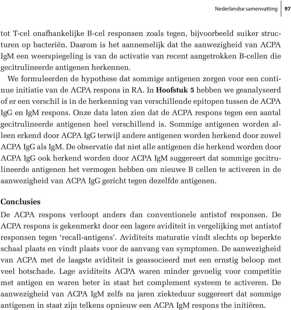 We formuleerden de hypothese dat sommige antigenen zorgen voor een continue initiatie van de ACPA respons in RA.