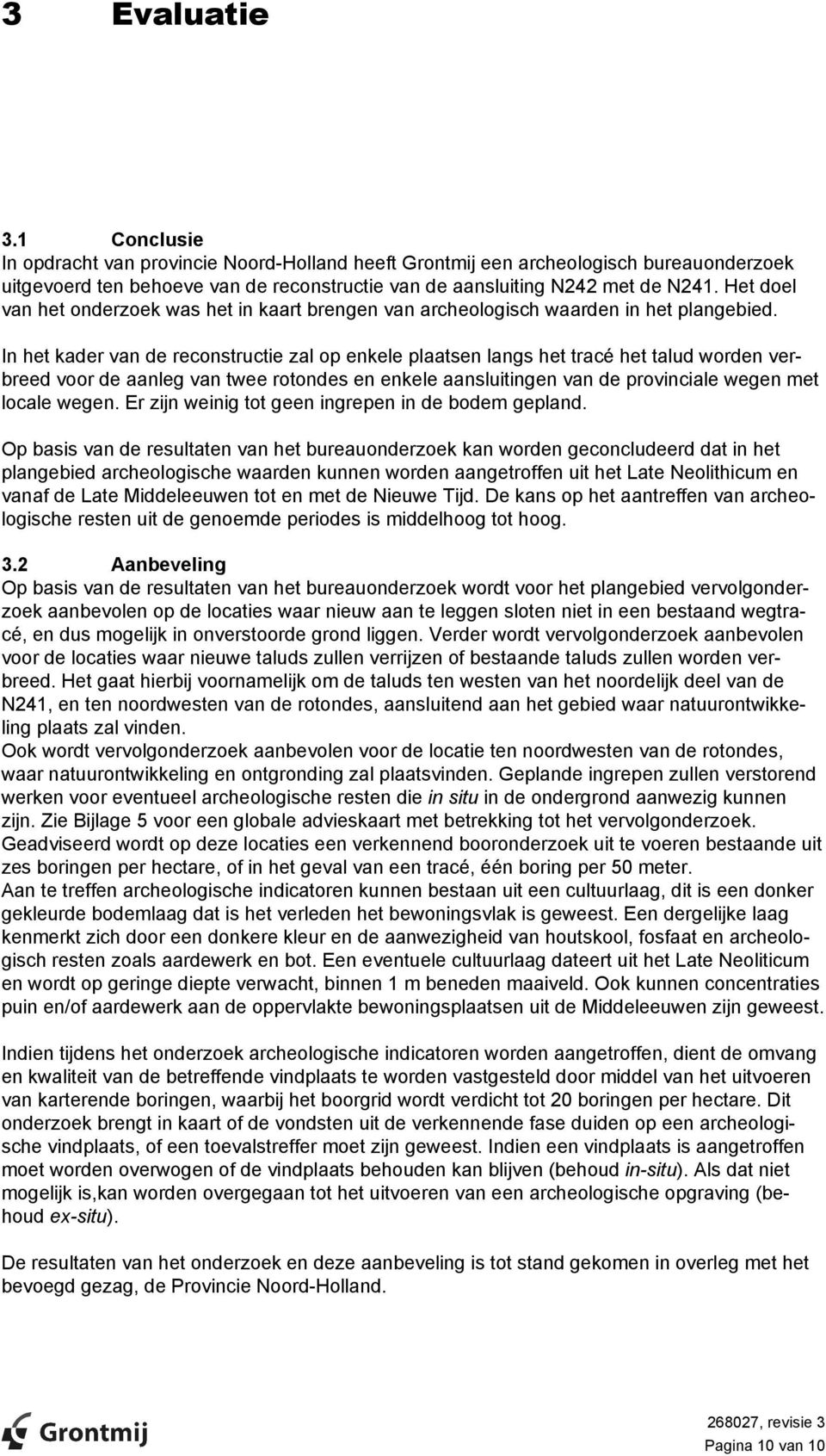 In het kader van de reconstructie zal op enkele plaatsen langs het tracé het talud worden verbreed voor de aanleg van twee rotondes en enkele aansluitingen van de provinciale wegen met locale wegen.