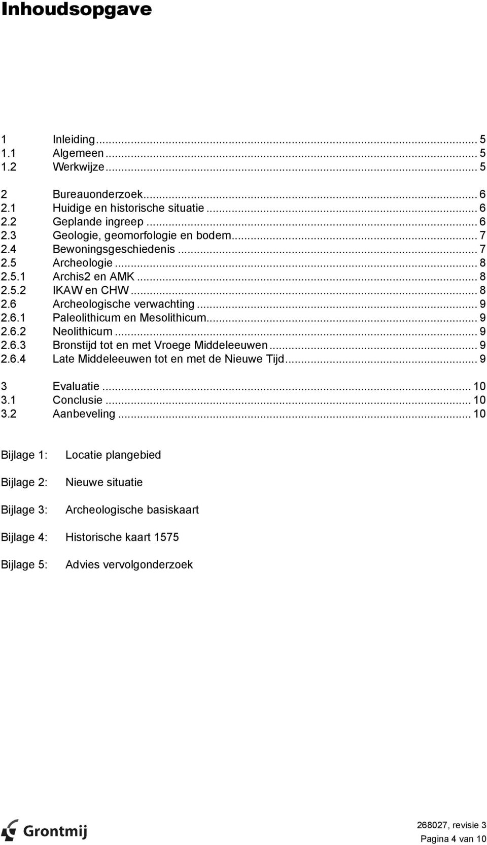 .. 9 2.6.2 Neolithicum... 9 2.6.3 Bronstijd tot en met Vroege Middeleeuwen... 9 2.6.4 Late Middeleeuwen tot en met de Nieuwe Tijd... 9 3 Evaluatie... 10 3.1 Conclusie... 10 3.2 Aanbeveling.