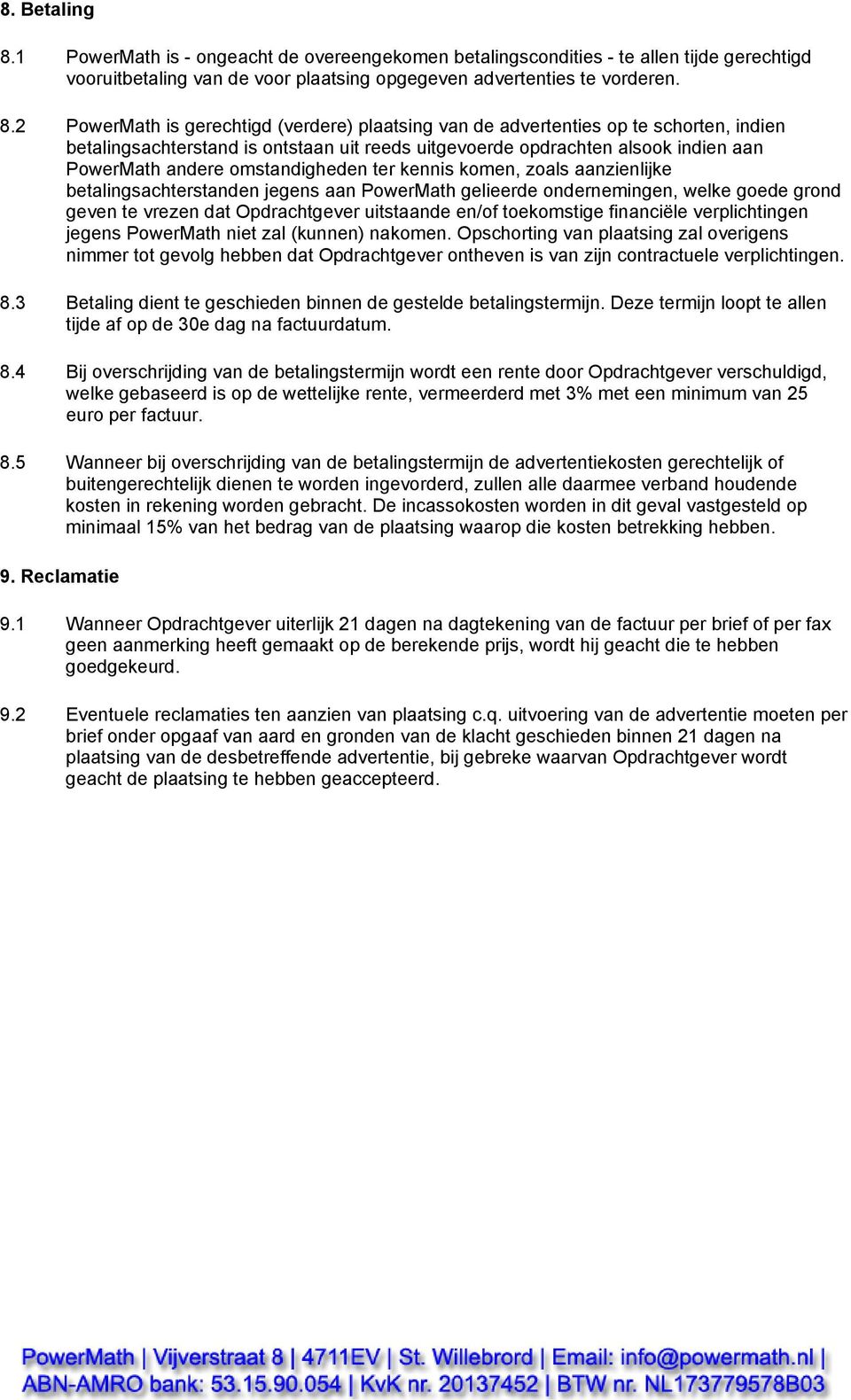 2 PowerMath is gerechtigd (verdere) plaatsing van de advertenties op te schorten, indien betalingsachterstand is ontstaan uit reeds uitgevoerde opdrachten alsook indien aan PowerMath andere