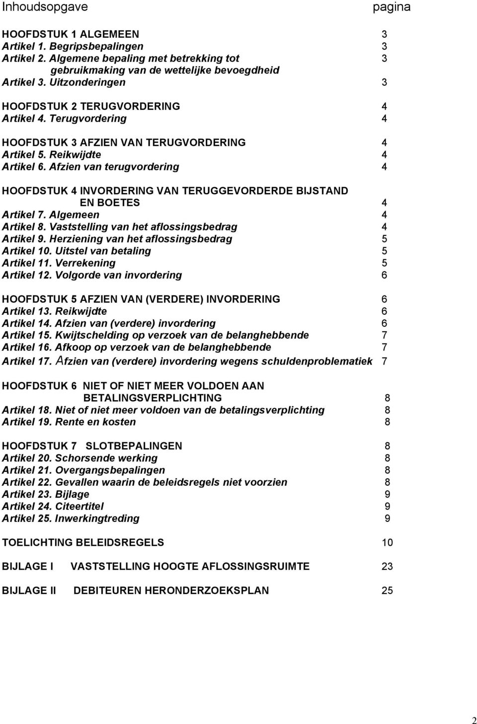 Afzien van terugvordering 4 HOOFDSTUK 4 INVORDERING VAN TERUGGEVORDERDE BIJSTAND EN BOETES 4 Artikel 7. Algemeen 4 Artikel 8. Vaststelling van het aflossingsbedrag 4 Artikel 9.