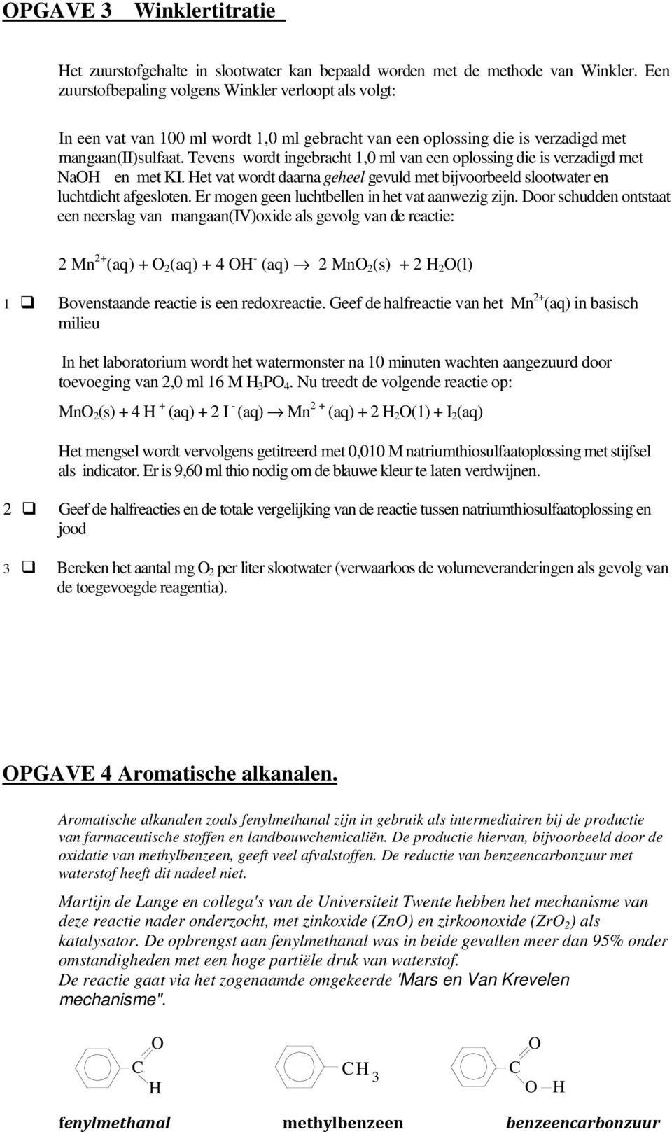 Tevens wordt ingebracht 1,0 ml van een oplossing die is verzadigd met NaOH en met KI. Het vat wordt daarna geheel gevuld met bijvoorbeeld slootwater en luchtdicht afgesloten.