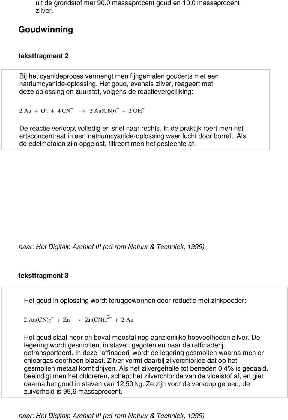 In de praktijk roert men het ertsconcentraat in een natriumcyanide-oplossing waar lucht door borrelt. Als de edelmetalen zijn opgelost, filtreert men het gesteente af.