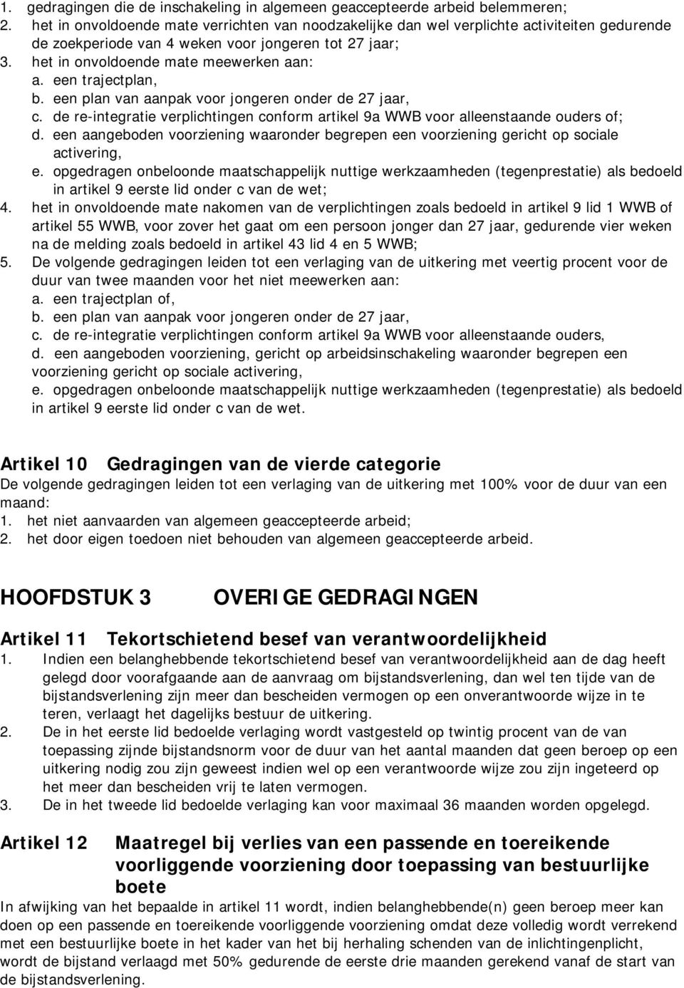 een trajectplan, b. een plan van aanpak voor jongeren onder de 27 jaar, c. de re-integratie verplichtingen conform artikel 9a WWB voor alleenstaande ouders of; d.