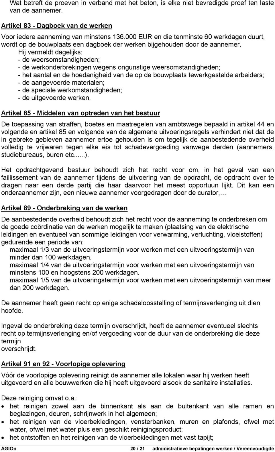 Hij vermeldt dagelijks: - de weersomstandigheden; - de werkonderbrekingen wegens ongunstige weersomstandigheden; - het aantal en de hoedanigheid van de op de bouwplaats tewerkgestelde arbeiders; - de