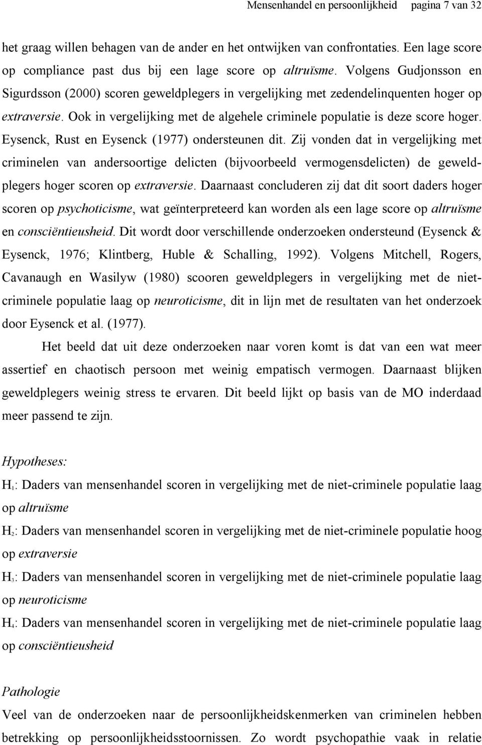 Eysenck, Rust en Eysenck (1977) ondersteunen dit.