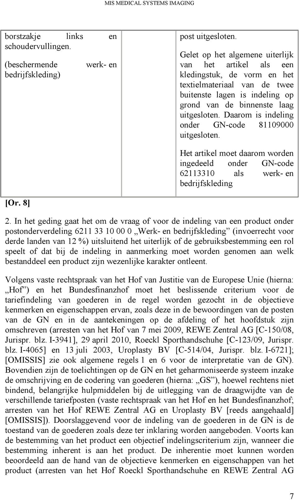 Daarom is indeling onder GN-code 81109000 uitgesloten. Het artikel moet daarom worden ingedeeld onder GN-code 62113310 als werk- en bedrijfskleding [Or. 8] 2.