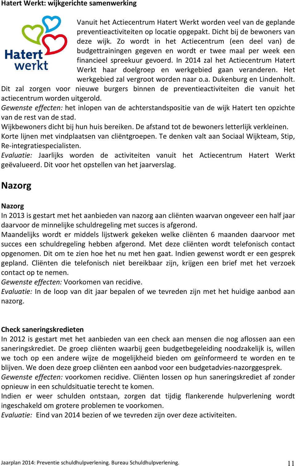 In 2014 zal het Actiecentrum Hatert Werkt haar doelgroep en werkgebied gaan veranderen. Het werkgebied zal vergroot worden naar o.a. Dukenburg en Lindenholt.