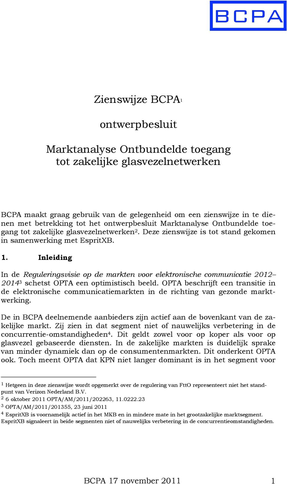 Inleiding In de Reguleringsvisie op de markten voor elektronische communicatie 2012 2014 3 schetst OPTA een optimistisch beeld.