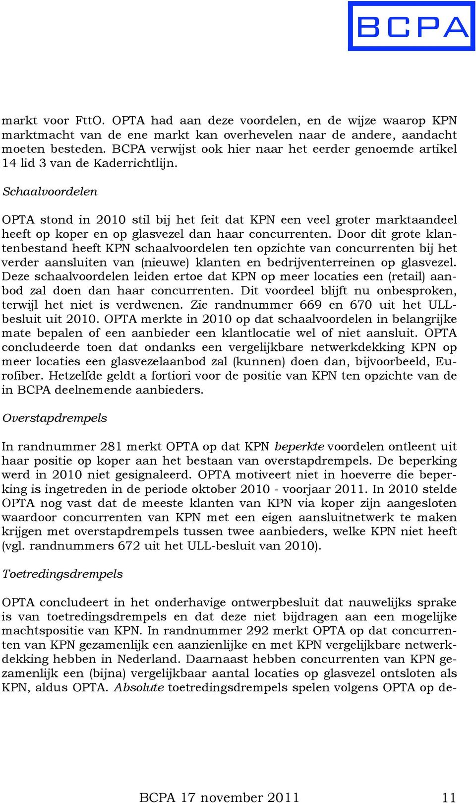 Schaalvoordelen OPTA stond in 2010 stil bij het feit dat KPN een veel groter marktaandeel heeft op koper en op glasvezel dan haar concurrenten.