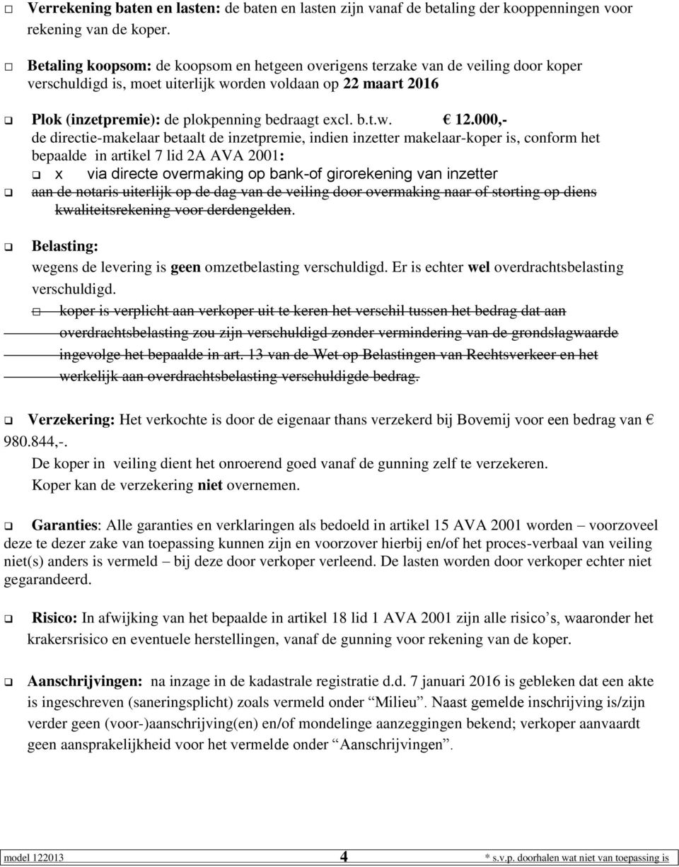 000,- de directie-makelaar betaalt de inzetpremie, indien inzetter makelaar-koper is, conform het bepaalde in artikel 7 lid 2A AVA 2001: x via directe overmaking op bank-of girorekening van inzetter