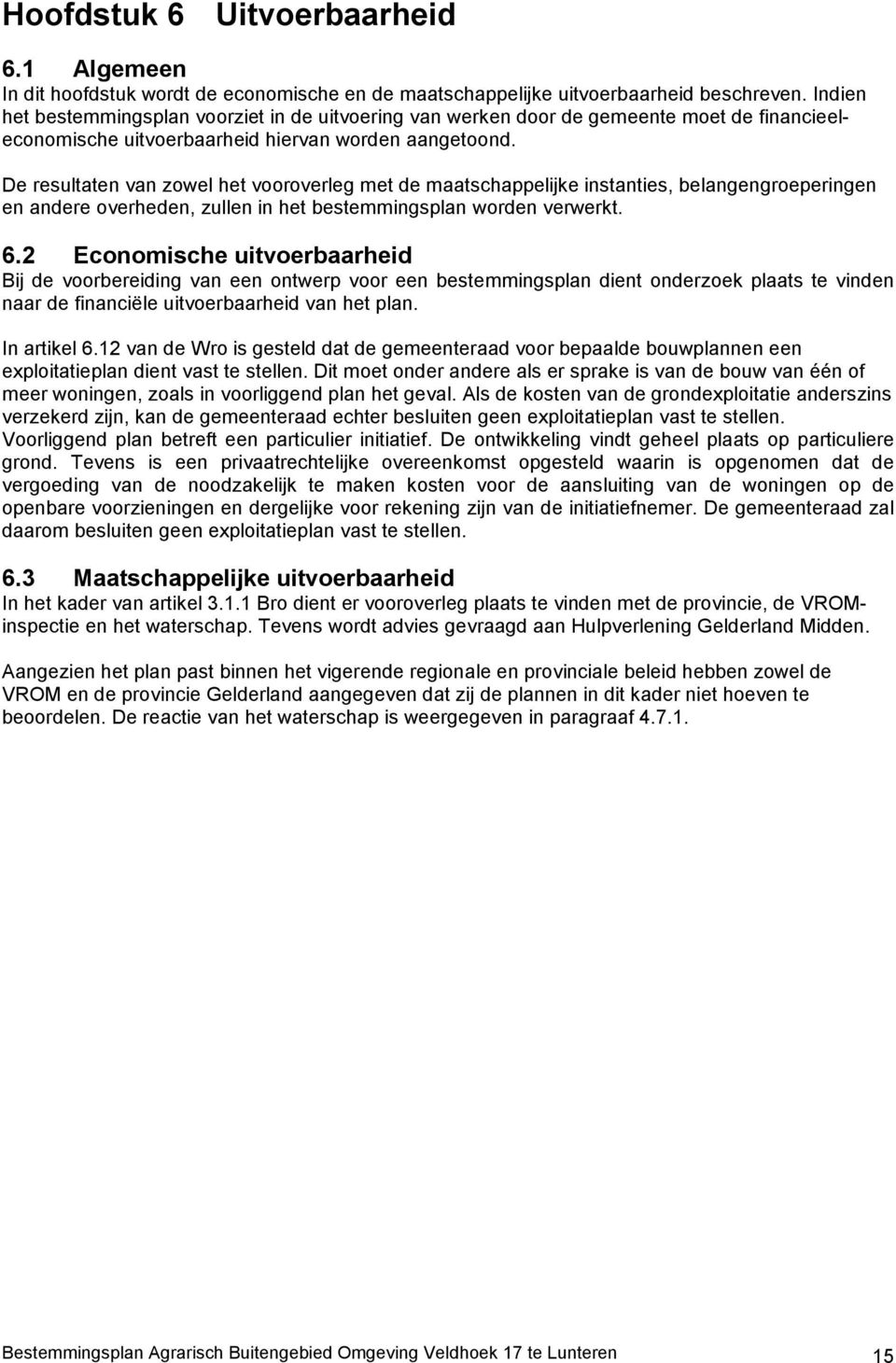 De resultaten van zowel het vooroverleg met de maatschappelijke instanties, belangengroeperingen en andere overheden, zullen in het bestemmingsplan worden verwerkt. 6.