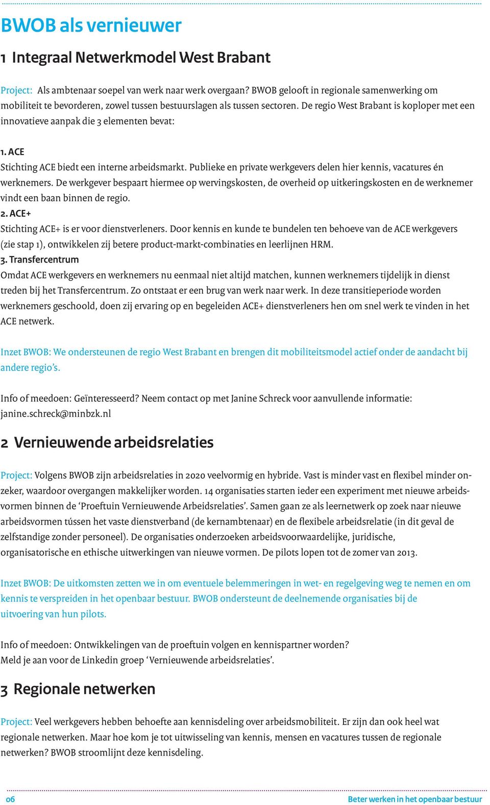 De regio West Brabant is koploper met een innovatieve aanpak die 3 elementen bevat: 1. ACE Stichting ACE biedt een interne arbeidsmarkt.