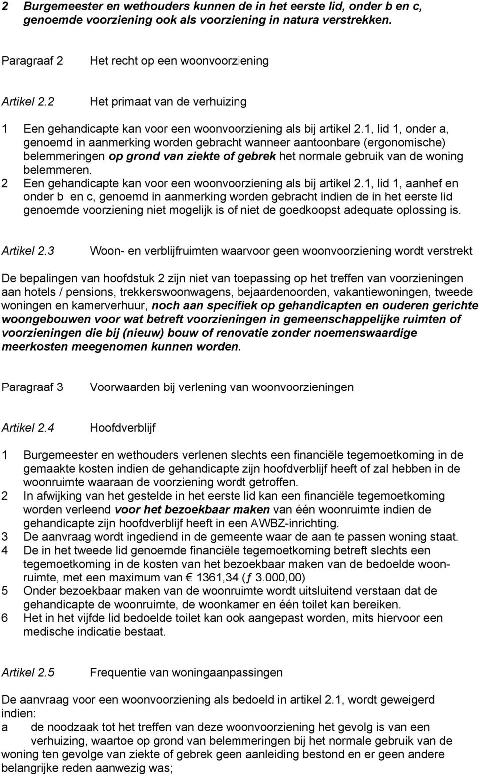 1, lid 1, onder a, genoemd in aanmerking worden gebracht wanneer aantoonbare (ergonomische) belemmeringen op grond van ziekte of gebrek het normale gebruik van de woning belemmeren.