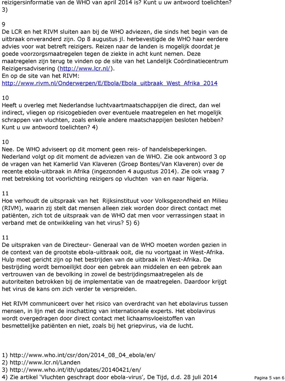 Deze maatregelen zijn terug te vinden op de site van het Landelijk Coördinatiecentrum Reizigersadvisering (http://www.lcr.nl/). En op de site van het RIVM: http://www.rivm.