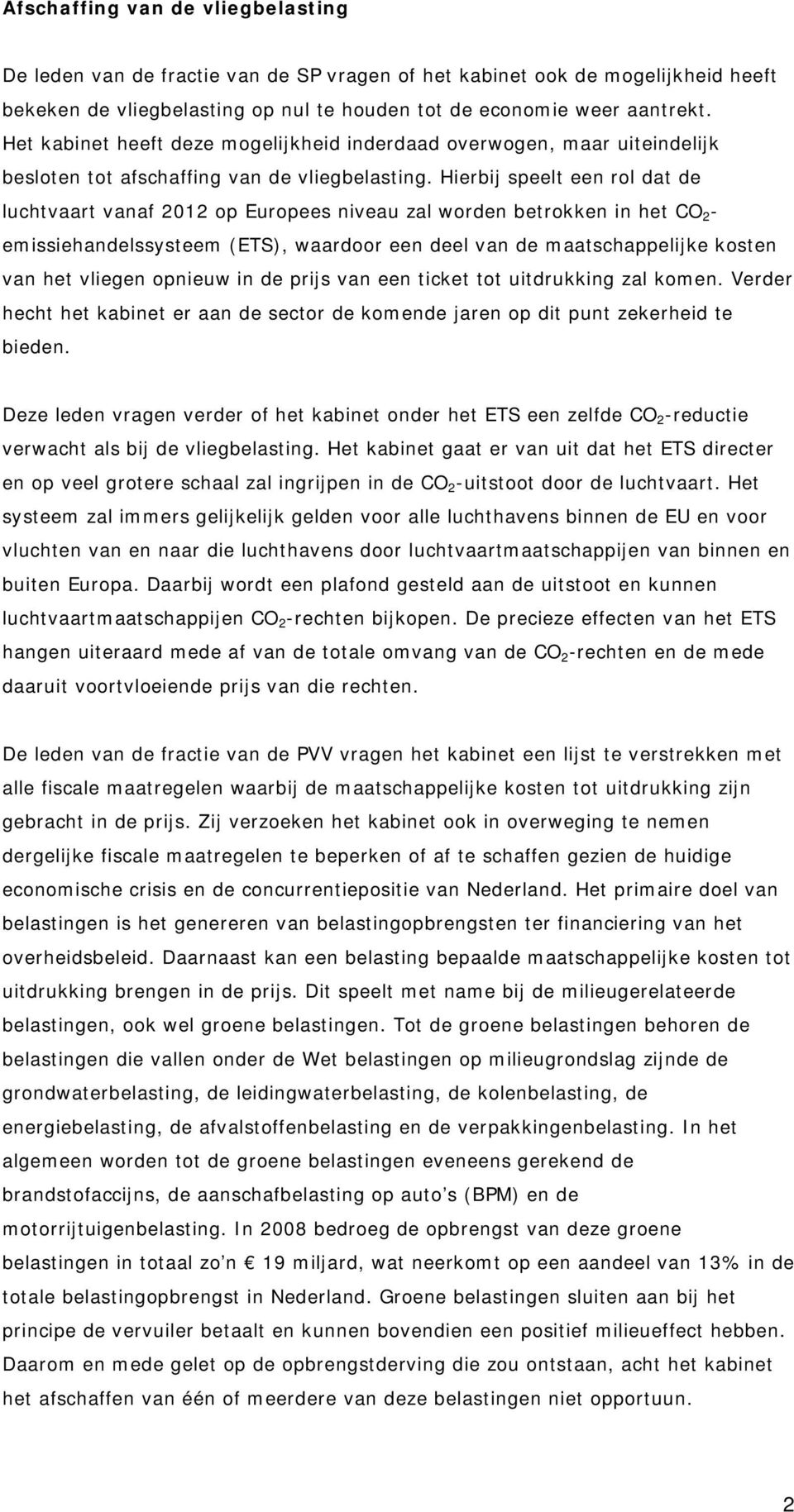 Hierbij speelt een rol dat de luchtvaart vanaf 2012 op Europees niveau zal worden betrokken in het CO 2 - emissiehandelssysteem (ETS), waardoor een deel van de maatschappelijke kosten van het vliegen