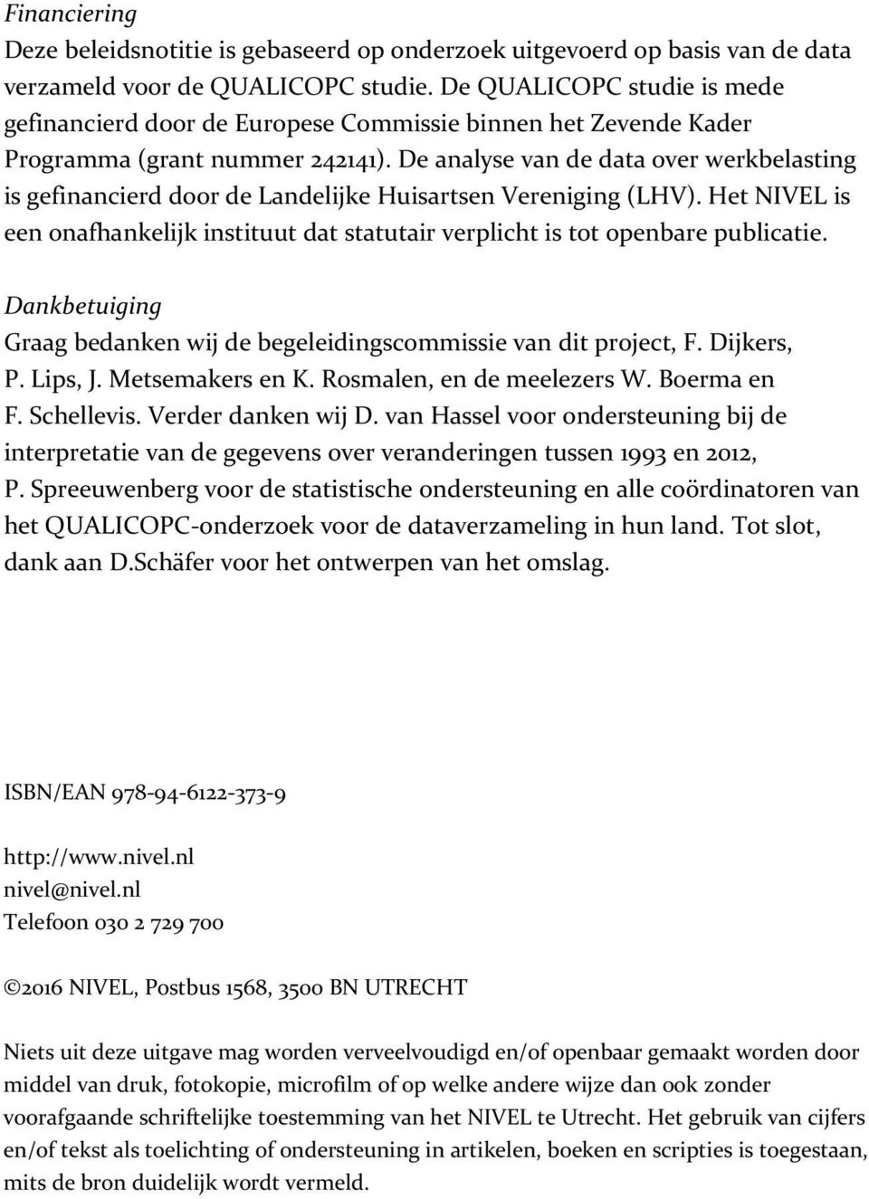 De analyse van de data over werkbelasting is gefinancierd door de Landelijke Huisartsen Vereniging (LHV). Het NIVEL is een onafhankelijk instituut dat statutair verplicht is tot openbare publicatie.