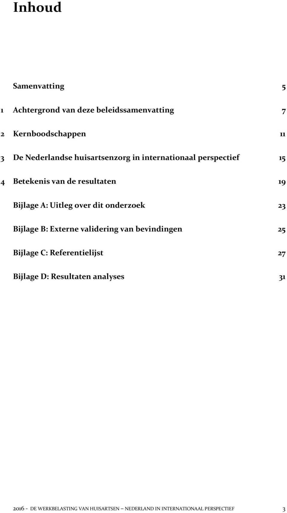 Uitleg over dit onderzoek 23 Bijlage B: Externe validering van bevindingen 25 Bijlage C: Referentielijst