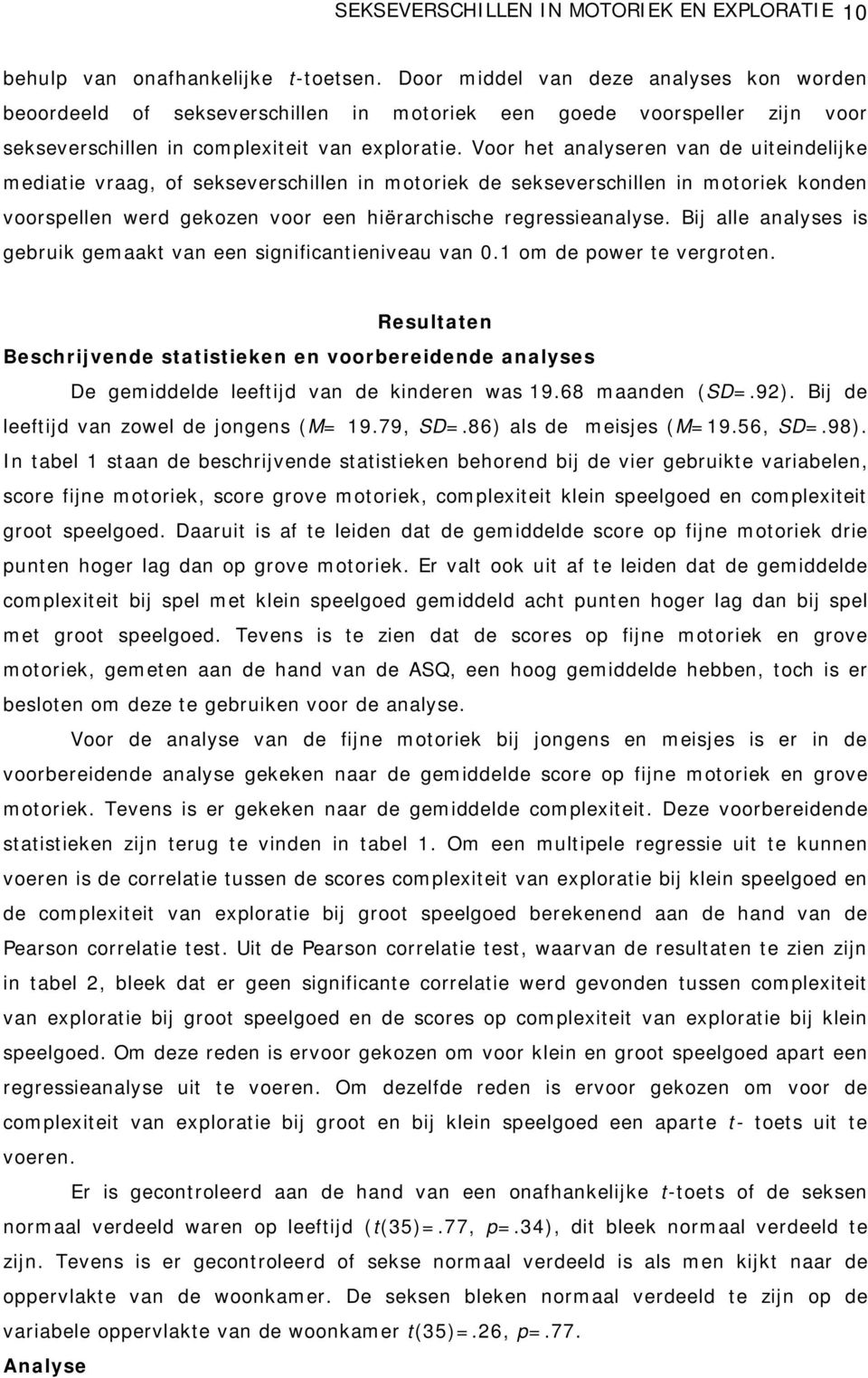 Voor het analyseren van de uiteindelijke mediatie vraag, of sekseverschillen in motoriek de sekseverschillen in motoriek konden voorspellen werd gekozen voor een hiërarchische regressieanalyse.