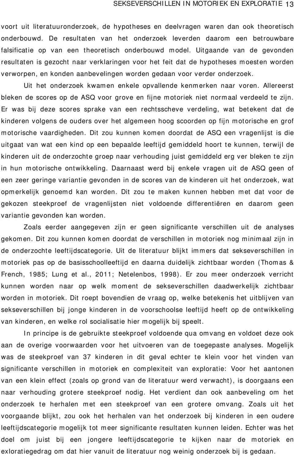 Uitgaande van de gevonden resultaten is gezocht naar verklaringen voor het feit dat de hypotheses moesten worden verworpen, en konden aanbevelingen worden gedaan voor verder onderzoek.