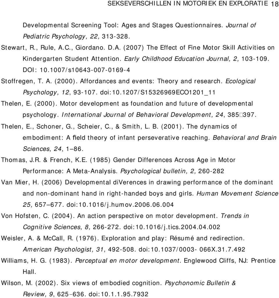 1207/s15326969eco1201_11 Thelen, E. (2000). Motor development as foundation and future of developmental psychology. International Journal of Behavioral Development, 24, 385 397. Thelen, E., Schoner, G.