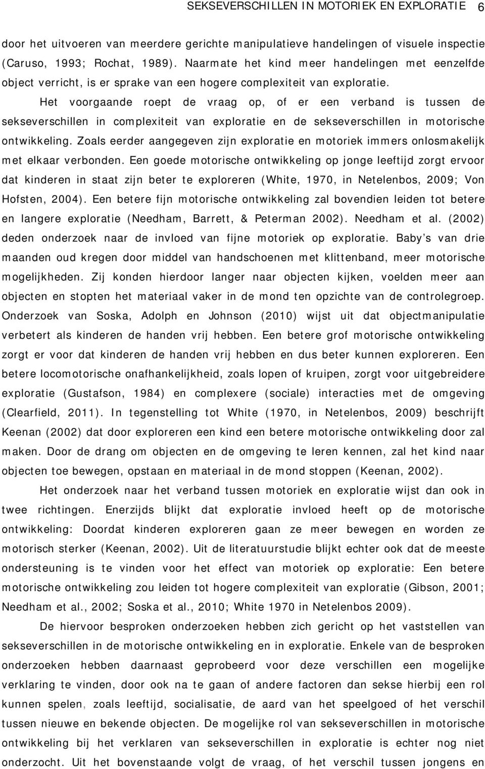 Het voorgaande roept de vraag op, of er een verband is tussen de sekseverschillen in complexiteit van exploratie en de sekseverschillen in motorische ontwikkeling.