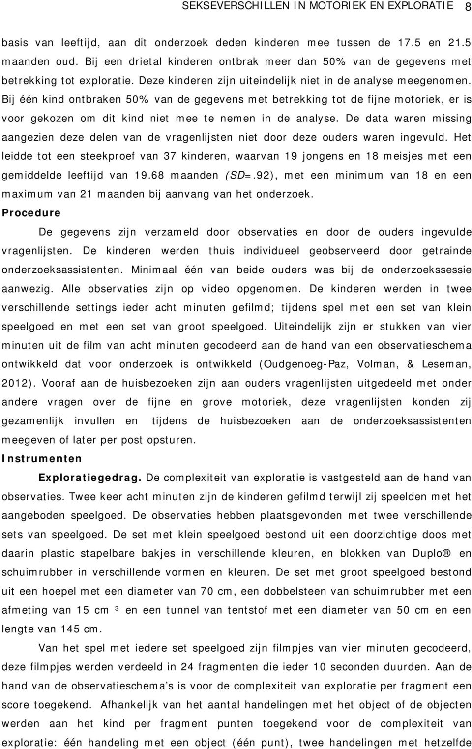 Bij één kind ontbraken 50% van de gegevens met betrekking tot de fijne motoriek, er is voor gekozen om dit kind niet mee te nemen in de analyse.