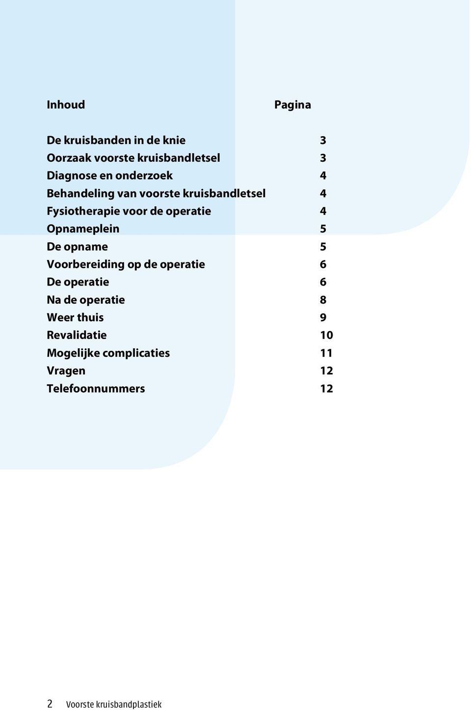 Opnameplein 5 De opname 5 Voorbereiding op de operatie 6 De operatie 6 Na de operatie 8 Weer