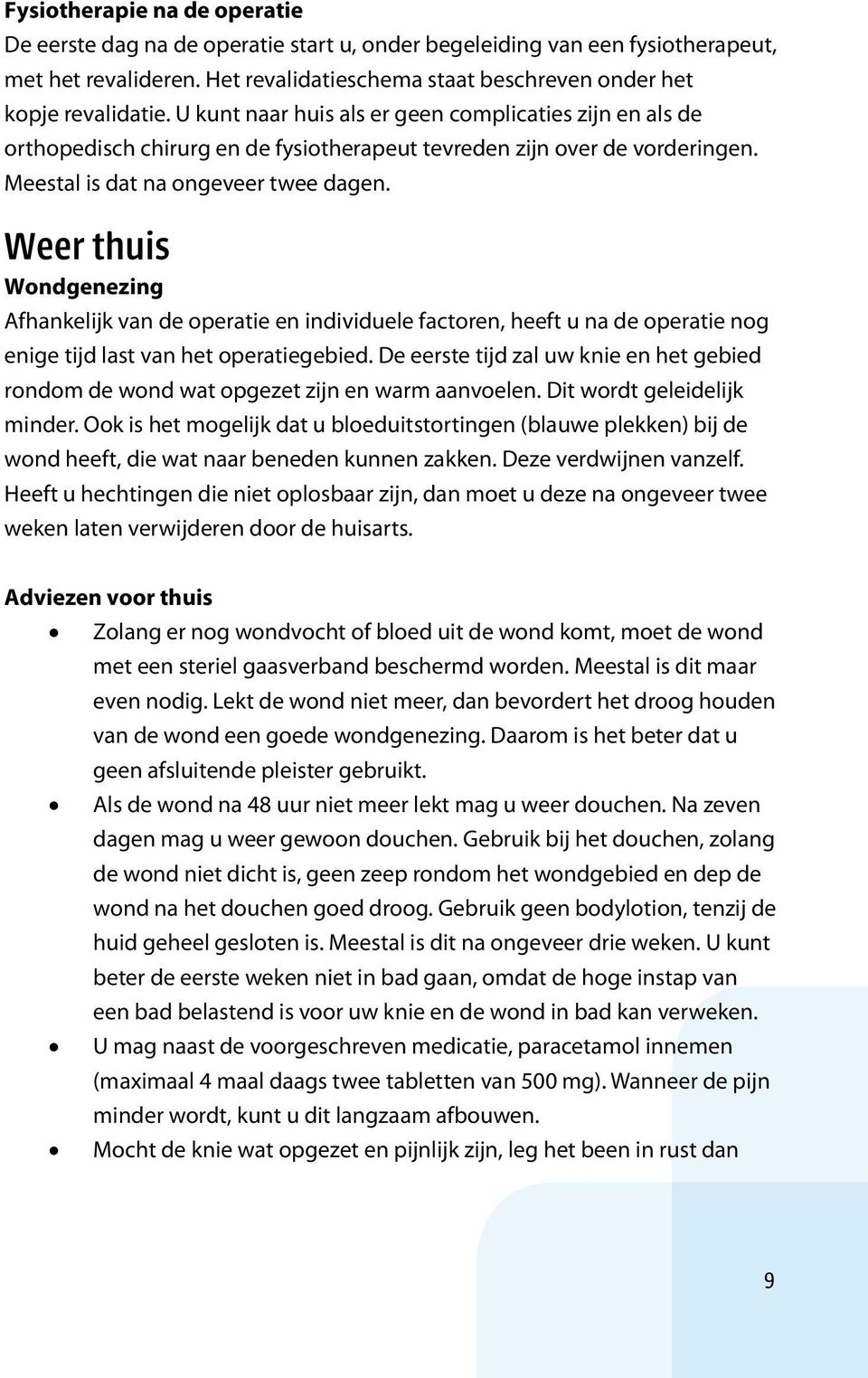 Weer thuis Wondgenezing Afhankelijk van de operatie en individuele factoren, heeft u na de operatie nog enige tijd last van het operatiegebied.