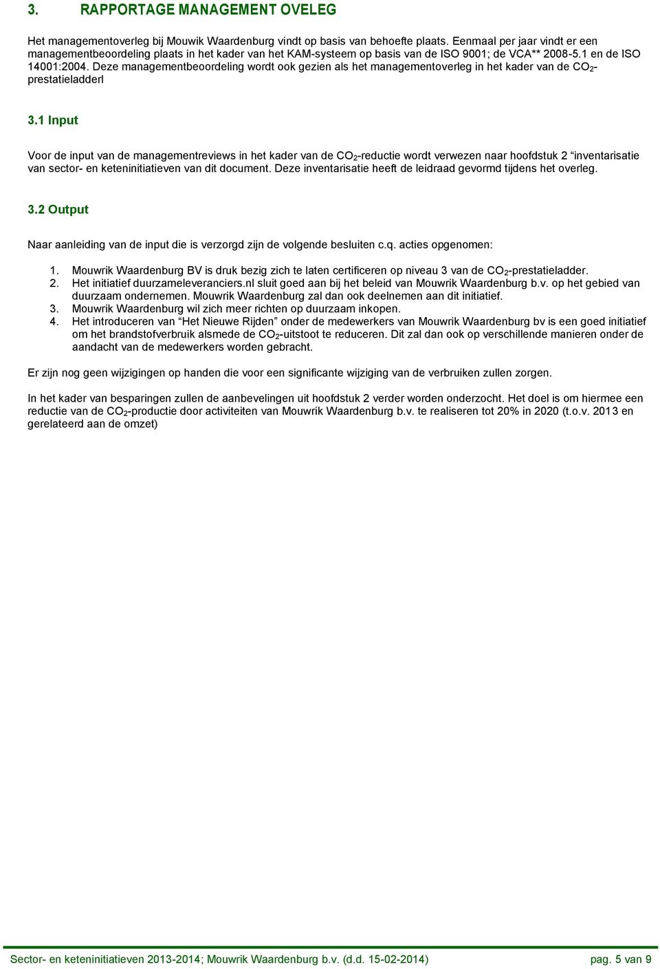 Deze managementbeoordeling wordt ook gezien als het managementoverleg in het kader van de CO 2- prestatieladderl 3.