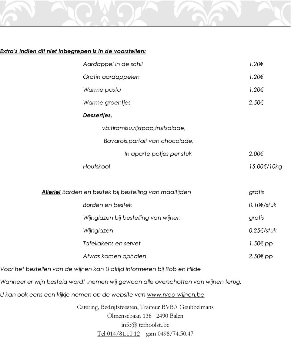 00 /10kg Allerlei Borden en bestek bij bestelling van maaltijden Borden en bestek Wijnglazen bij bestelling van wijnen Wijnglazen Tafellakens en servet Afwas komen ophalen gratis 0.10 /stuk gratis 0.