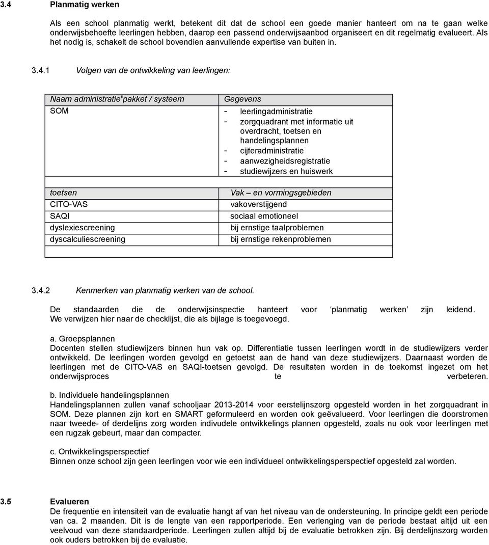 1 Volgen van de ontwikkeling van leerlingen: Naam administratiepakket / systeem Gegevens SOM - leerlingadministratie - zorgquadrant met informatie uit overdracht, toetsen en handelingsplannen -