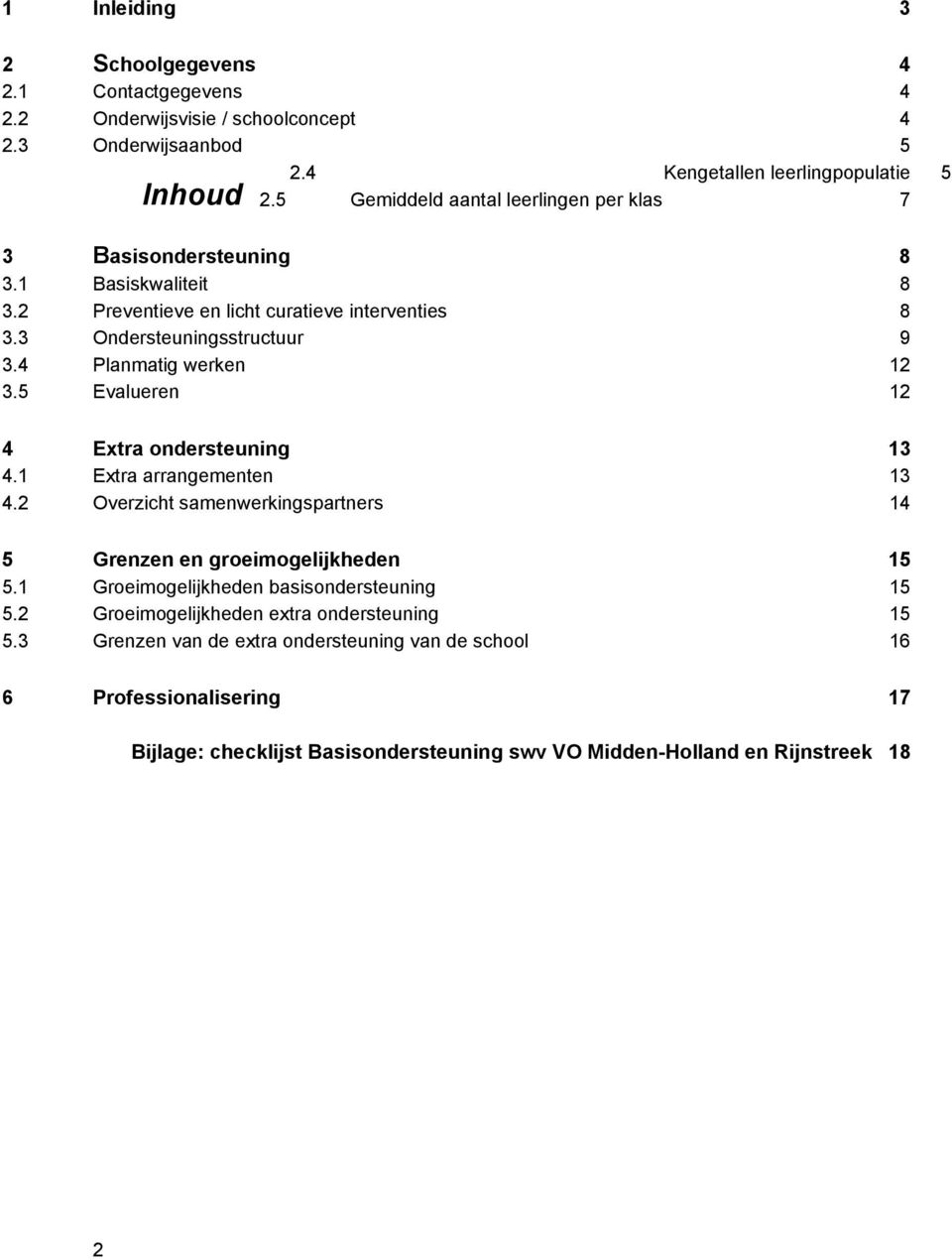 4 Planmatig werken 12 3.5 Evalueren 12 4 Extra ondersteuning 13 4.1 Extra arrangementen 13 4.2 Overzicht samenwerkingspartners 14 5 Grenzen en groeimogelijkheden 15 5.