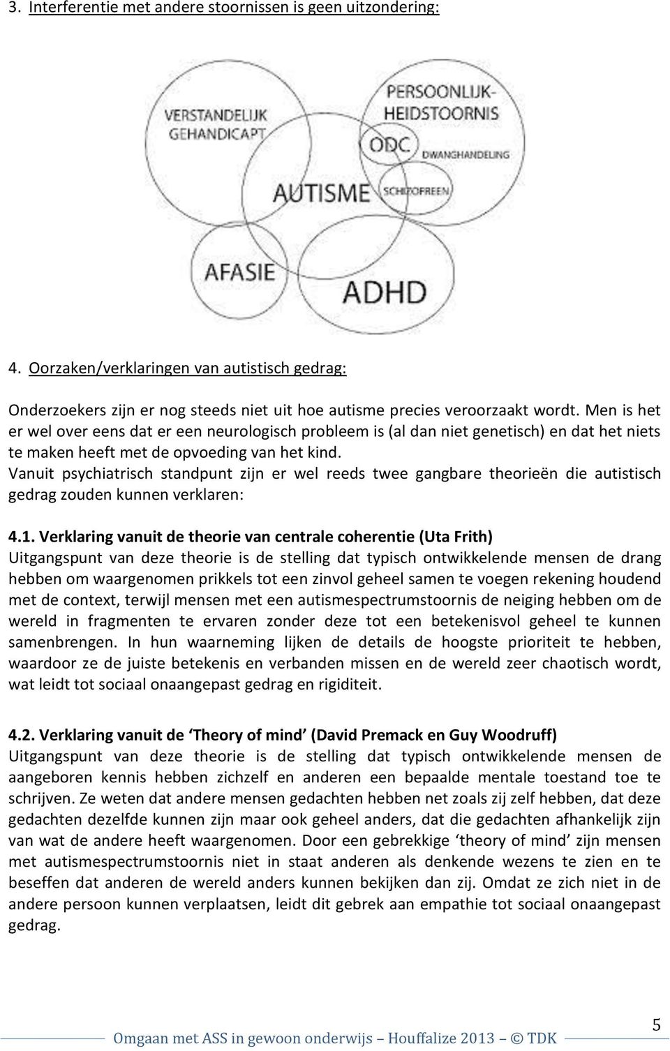 Vanuit psychiatrisch standpunt zijn er wel reeds twee gangbare theorieën die autistisch gedrag zouden kunnen verklaren: 4.1.