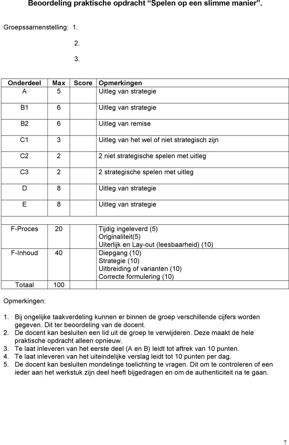 C3 2 2 strategische spelen met uitleg D 8 Uitleg van strategie E 8 Uitleg van strategie F-Proces 20 Tijdig ingeleverd (5) Originaliteit(5) Uiterlijk en Lay-out (leesbaarheid) (10) F-Inhoud 40