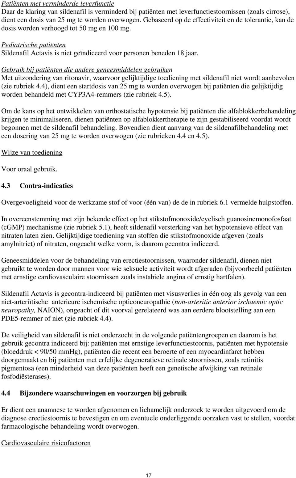 Gebruik bij patiënten die andere geneesmiddelen gebruiken Met uitzondering van ritonavir, waarvoor gelijktijdige toediening met sildenafil niet wordt aanbevolen (zie rubriek 4.