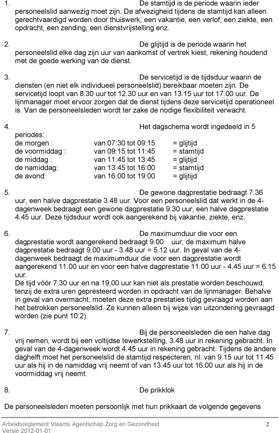 De glijtijd is de periode waarin het personeelslid elke dag zijn uur van aankomst of vertrek kiest, rekening houdend met de goede werking van de dienst. 3.