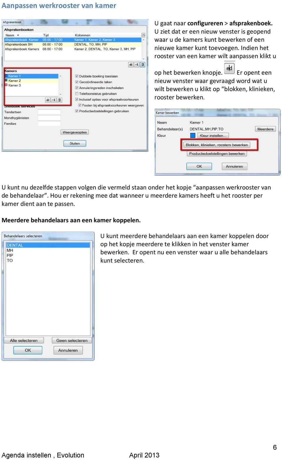 U kunt nu dezelfde stappen volgen die vermeld staan onder het kopje aanpassen werkrooster van de behandelaar.