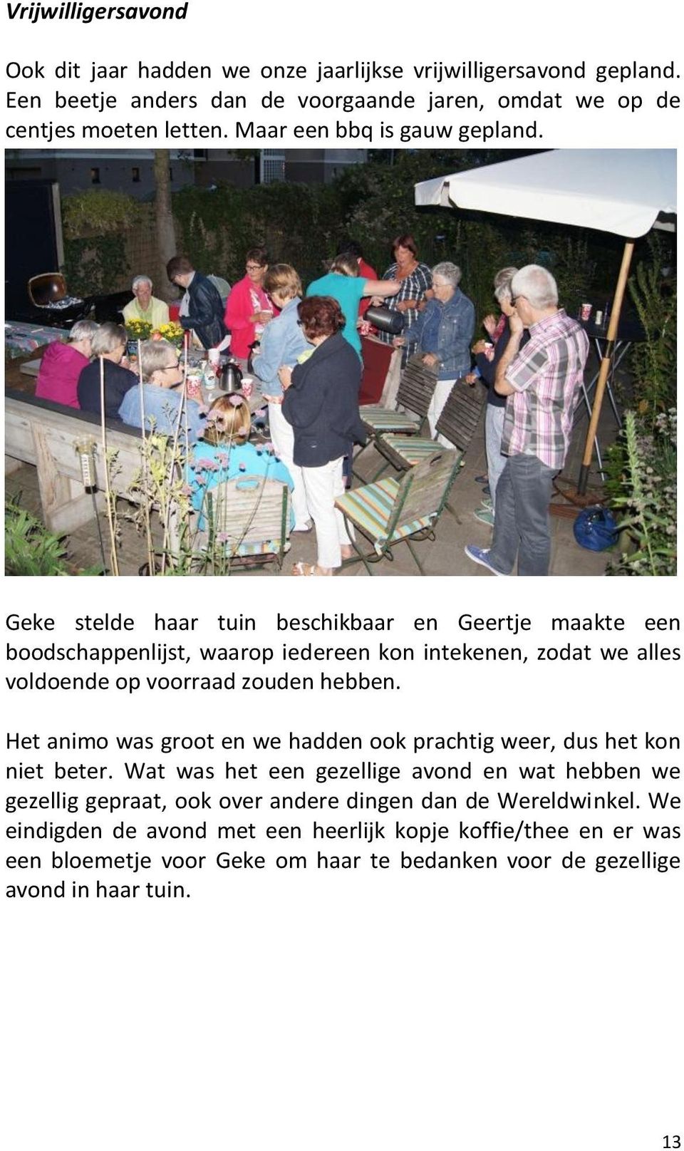 Geke stelde haar tuin beschikbaar en Geertje maakte een boodschappenlijst, waarop iedereen kon intekenen, zodat we alles voldoende op voorraad zouden hebben.