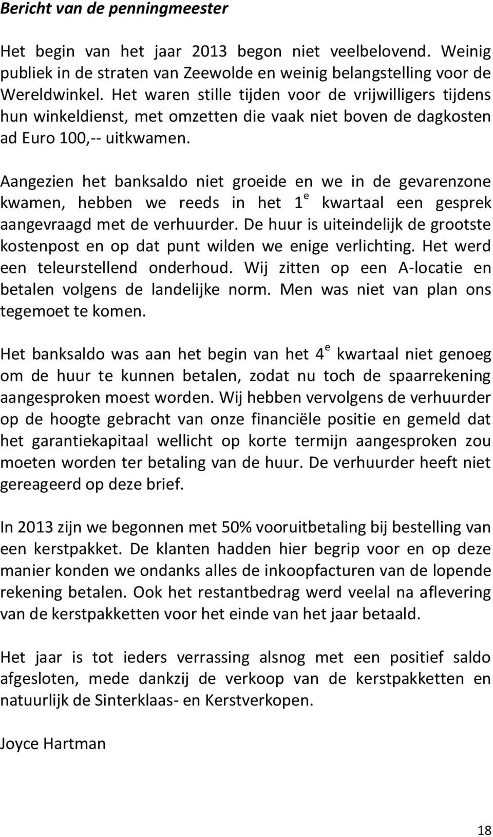 Aangezien het banksaldo niet groeide en we in de gevarenzone kwamen, hebben we reeds in het 1 e kwartaal een gesprek aangevraagd met de verhuurder.