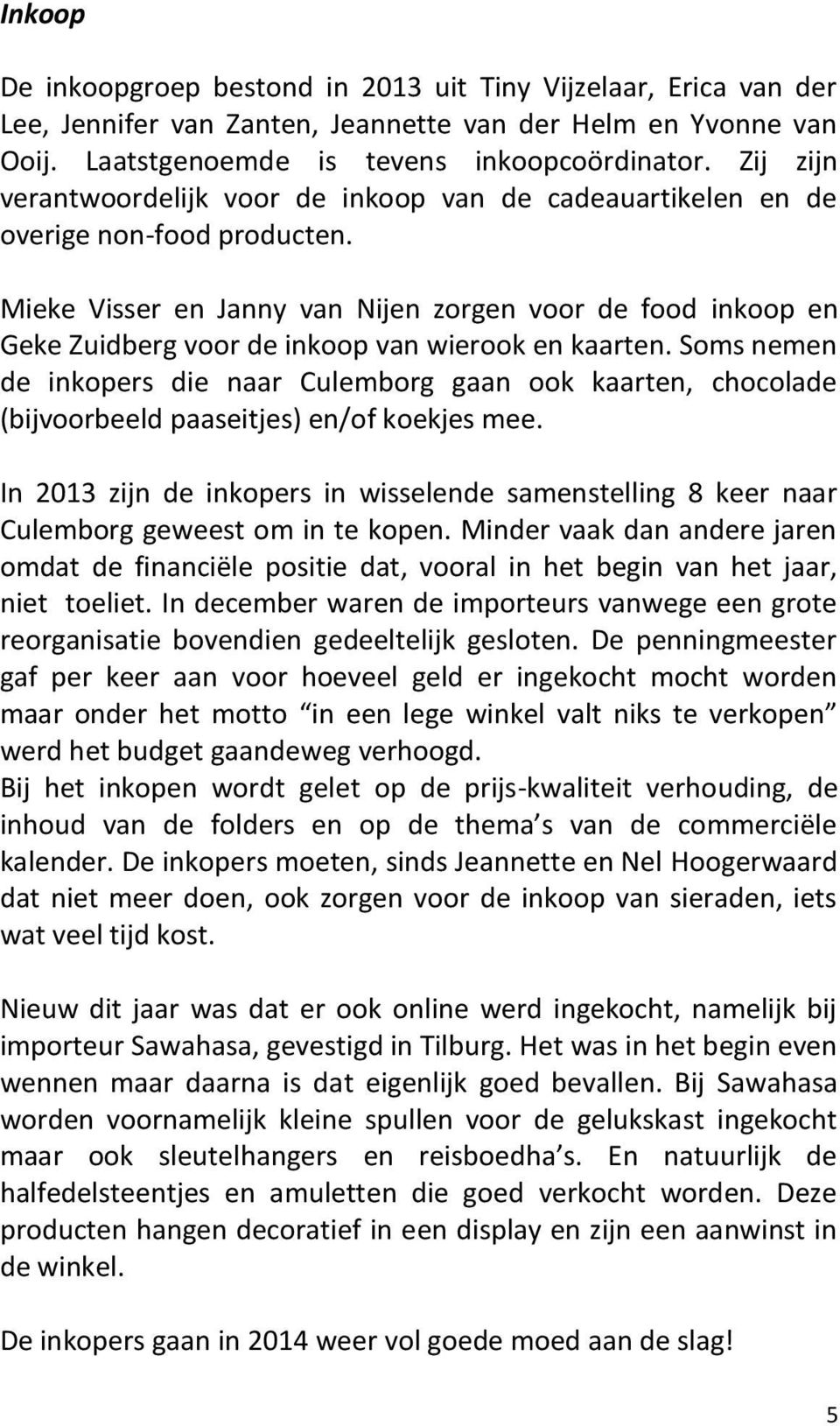 Mieke Visser en Janny van Nijen zorgen voor de food inkoop en Geke Zuidberg voor de inkoop van wierook en kaarten.